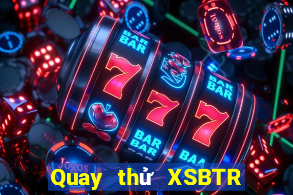 Quay thử XSBTR ngày 21