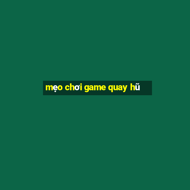 mẹo chơi game quay hũ