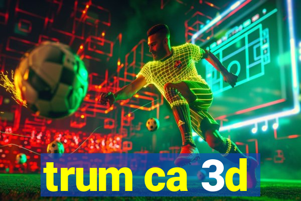 trum ca 3d