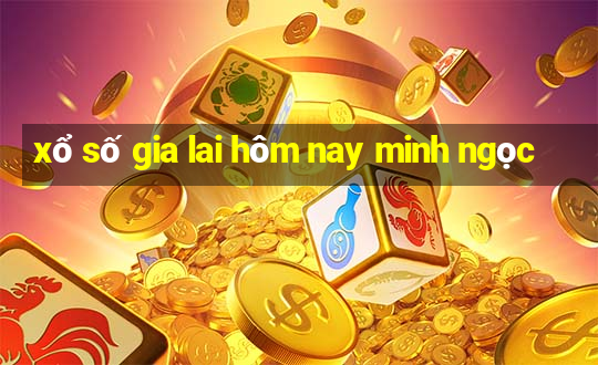 xổ số gia lai hôm nay minh ngọc