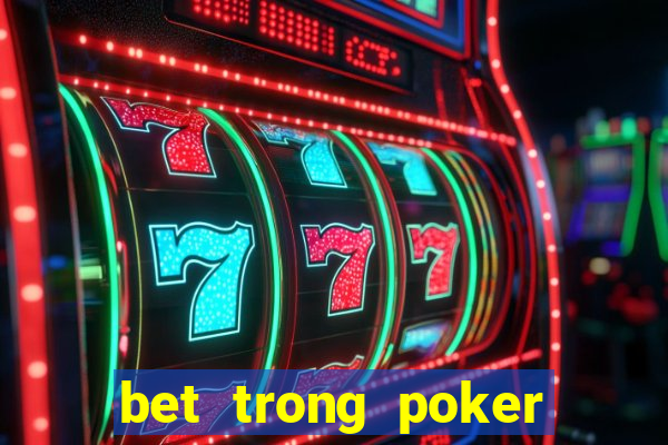 bet trong poker là gì