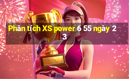 Phân tích XS power 6 55 ngày 23