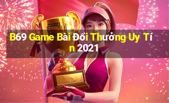 B69 Game Bài Đổi Thưởng Uy Tín 2021