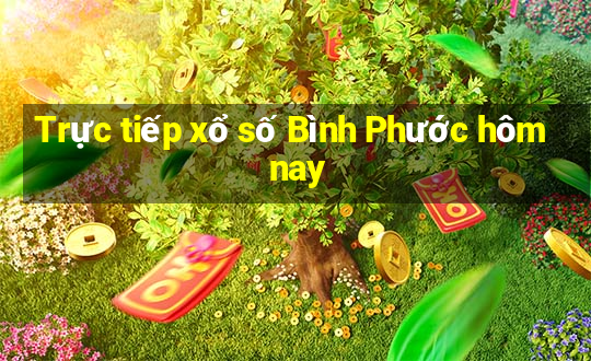 Trực tiếp xổ số Bình Phước hôm nay