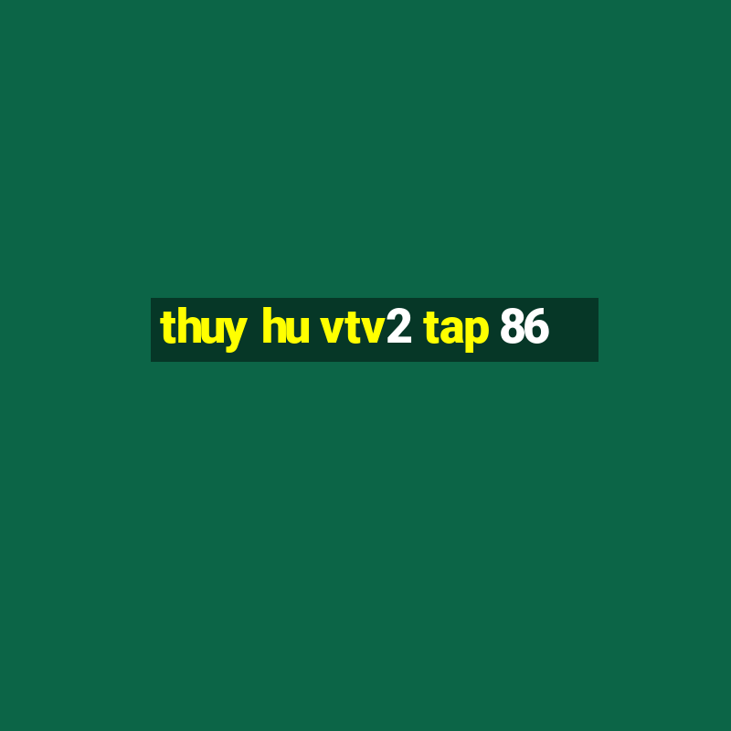 thuy hu vtv2 tap 86