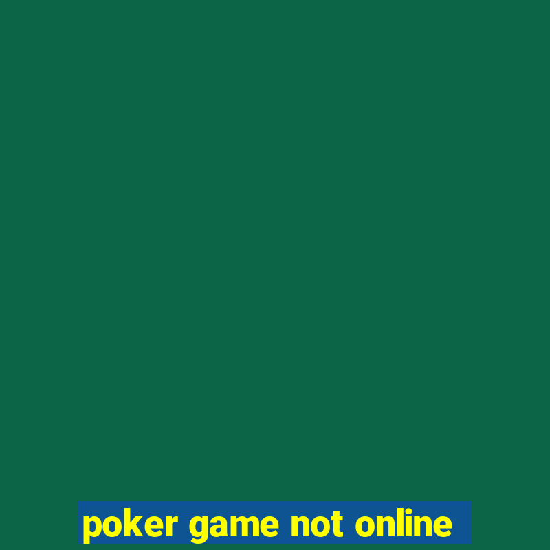 poker game not online