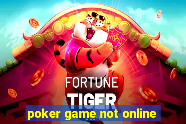 poker game not online