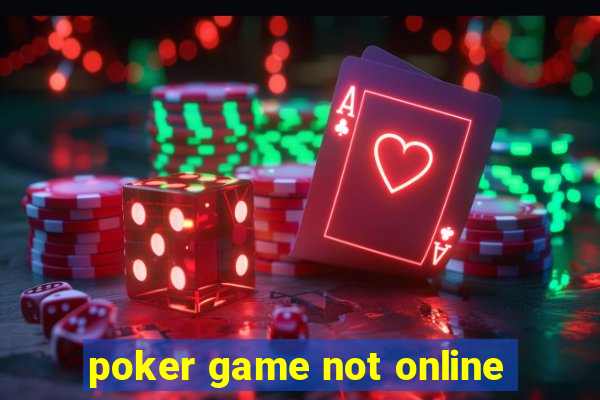 poker game not online