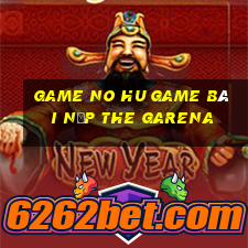 Game No Hu Game Bài Nạp The Garena