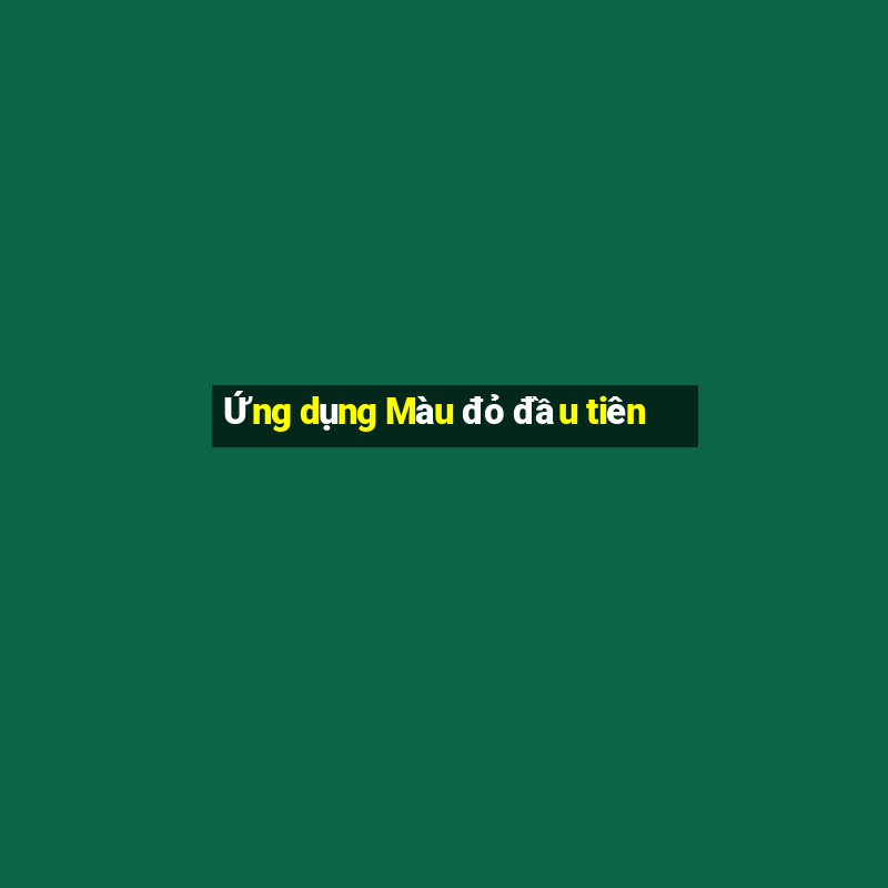 Ứng dụng Màu đỏ đầu tiên