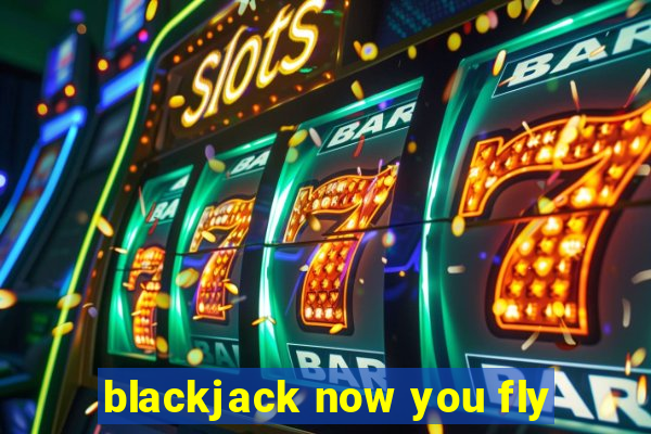 blackjack now you fly