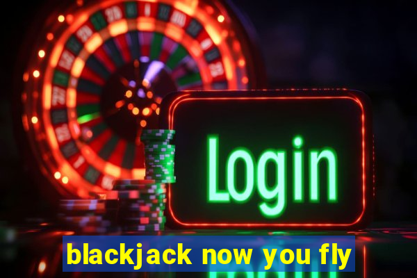 blackjack now you fly