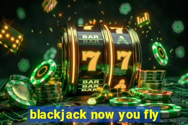 blackjack now you fly