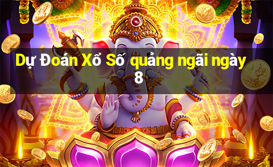 Dự Đoán Xổ Số quảng ngãi ngày 8