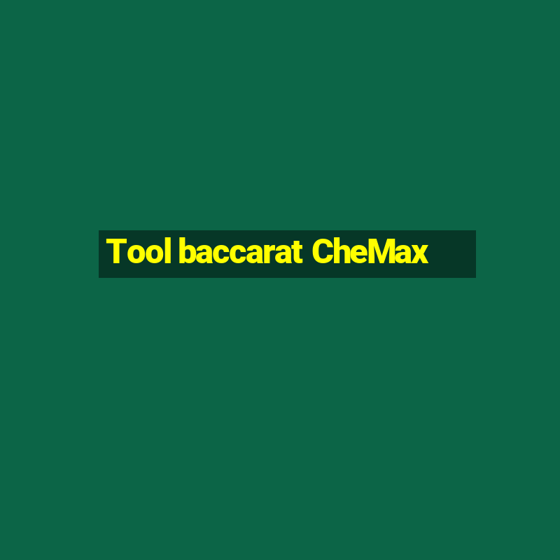 Tool baccarat CheMax