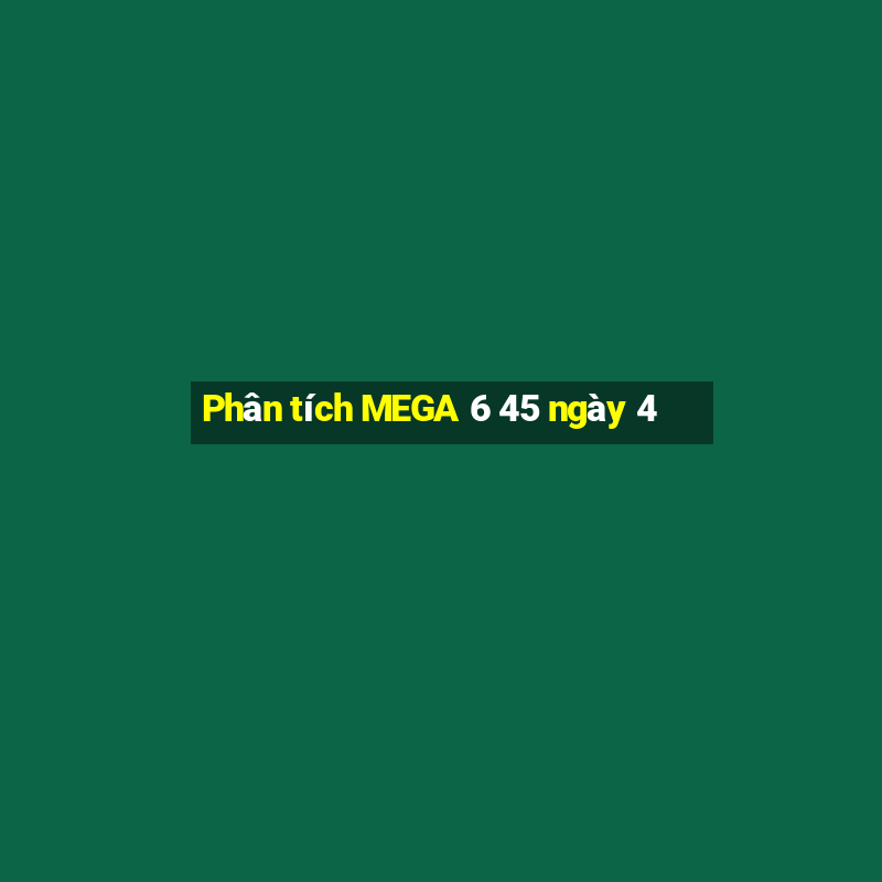 Phân tích MEGA 6 45 ngày 4