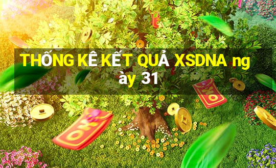 THỐNG KÊ KẾT QUẢ XSDNA ngày 31