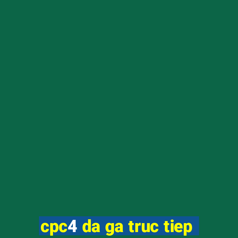 cpc4 da ga truc tiep