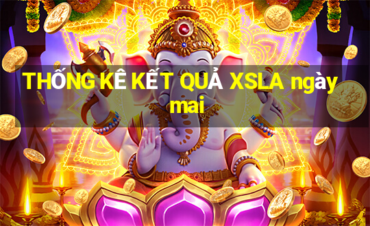 THỐNG KÊ KẾT QUẢ XSLA ngày mai