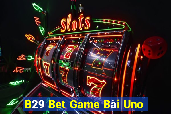 B29 Bet Game Bài Uno