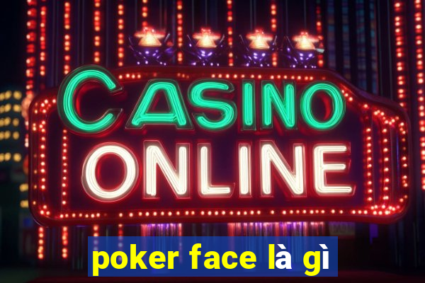 poker face là gì