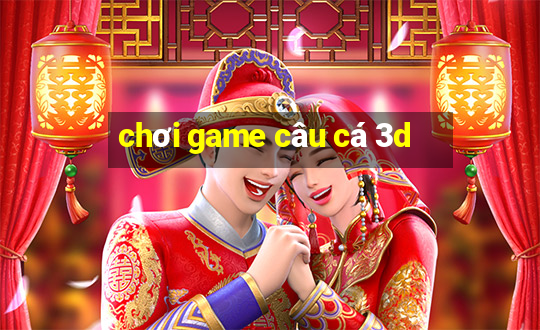 chơi game câu cá 3d