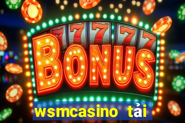 wsmcasino tải xuống app