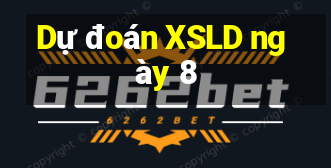 Dự đoán XSLD ngày 8