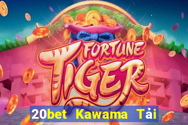 20bet Kawama Tải về chính thức