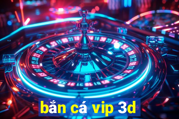 bắn cá vip 3d