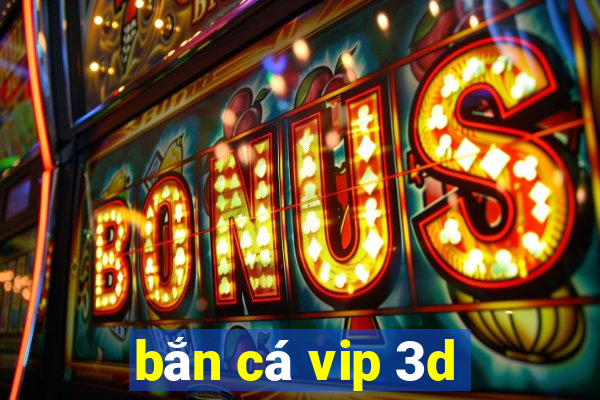 bắn cá vip 3d