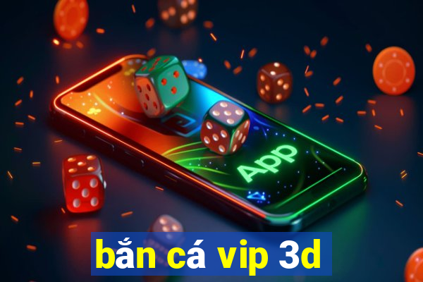 bắn cá vip 3d