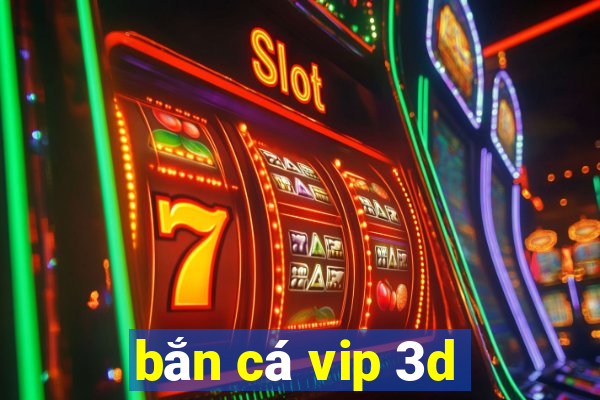 bắn cá vip 3d