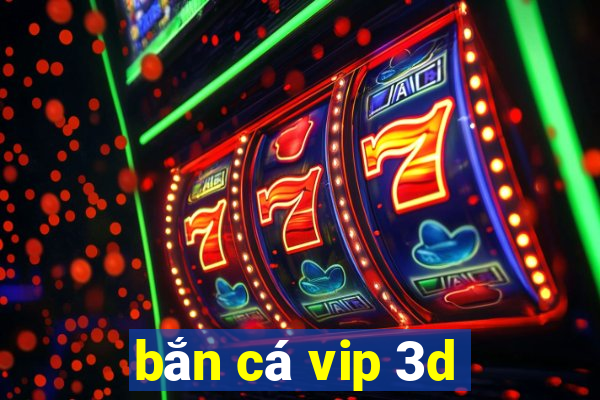 bắn cá vip 3d