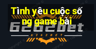 Tình yêu cuộc sống game bài