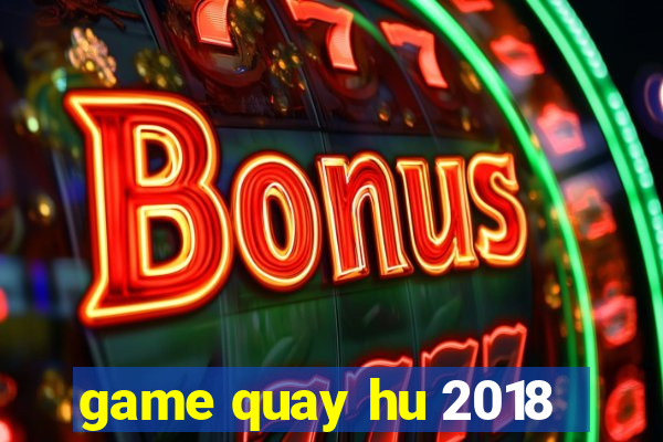 game quay hu 2018