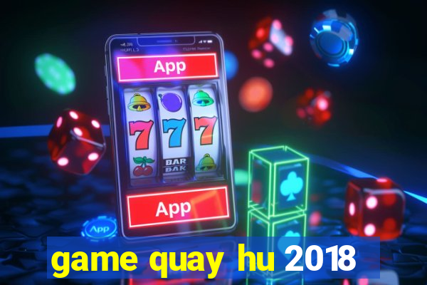 game quay hu 2018