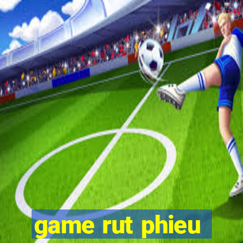 game rut phieu