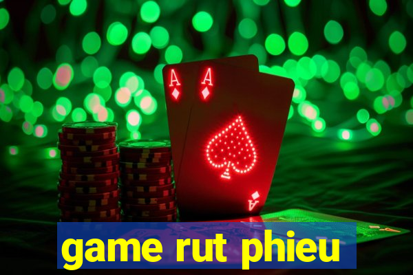 game rut phieu