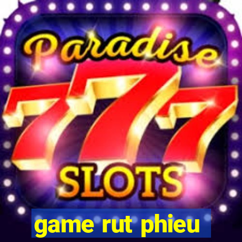 game rut phieu