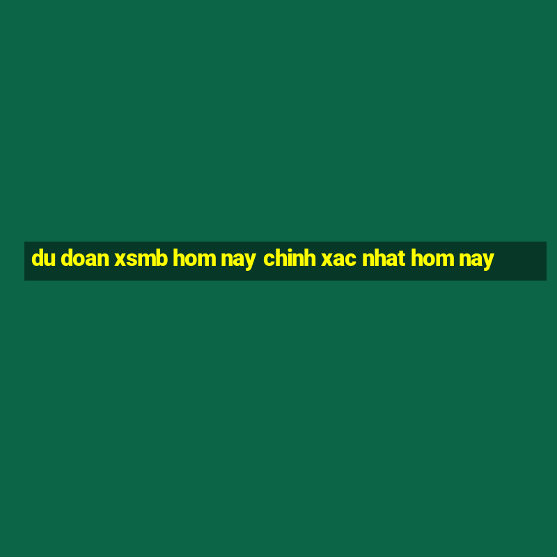 du doan xsmb hom nay chinh xac nhat hom nay