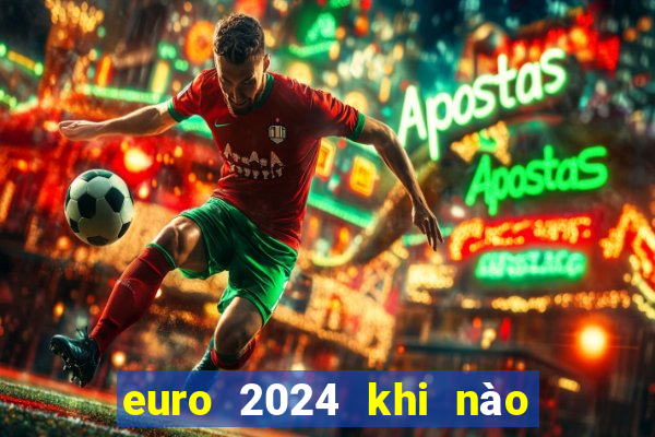 euro 2024 khi nào diễn ra