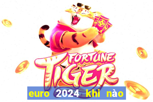 euro 2024 khi nào diễn ra