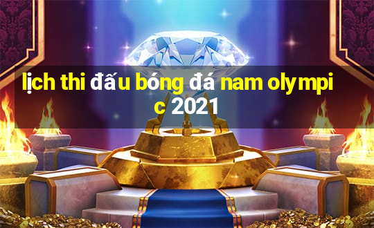 lịch thi đấu bóng đá nam olympic 2021