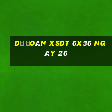 Dự đoán XSDT 6x36 ngày 26