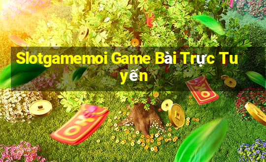 Slotgamemoi Game Bài Trực Tuyến