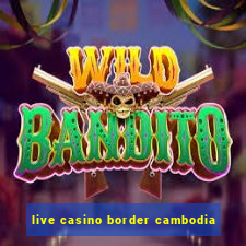 live casino border cambodia