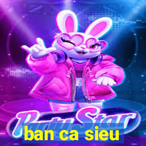 ban ca sieu