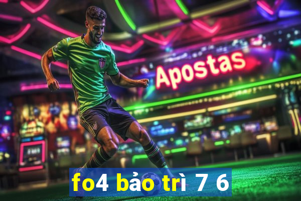 fo4 bảo trì 7 6