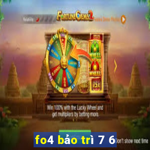 fo4 bảo trì 7 6